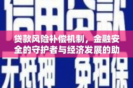 岢岚贷款风险补偿机制,金融安全的守护者与经济发展的助推器 岢岚贷款风险补偿机制,金融安全的守护者与经济发展的助推器