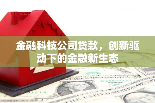 襄汾金融科技公司贷款，创新驱动下的金融新生态