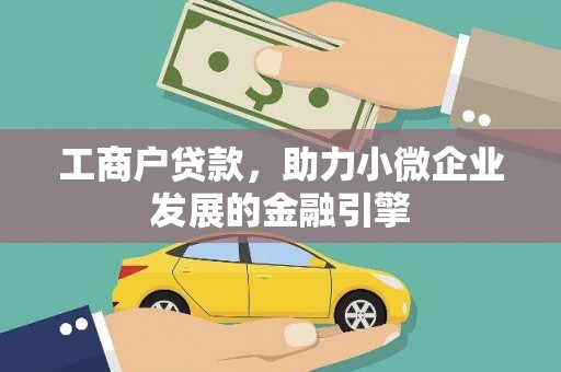 商州工商户贷款，助力小微企业发展的金融引擎