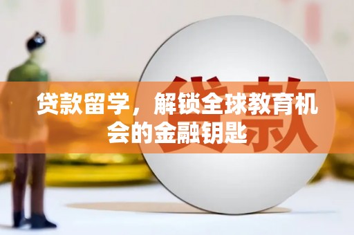 达孜贷款留学，解锁全球教育机会的金融钥匙