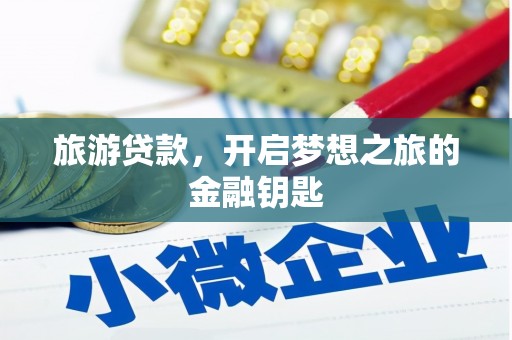 襄汾旅游贷款，开启梦想之旅的金融钥匙