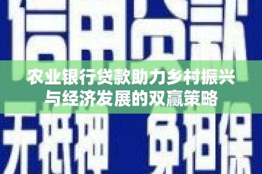 措勤农业银行贷款助力乡村振兴与经济发展的双赢策略