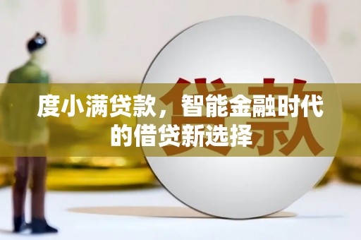 怀来度小满贷款，智能金融时代的借贷新选择