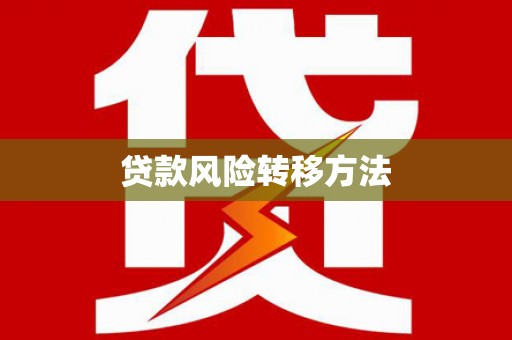 隆阳贷款风险转移方法 隆阳贷款风险转移方法