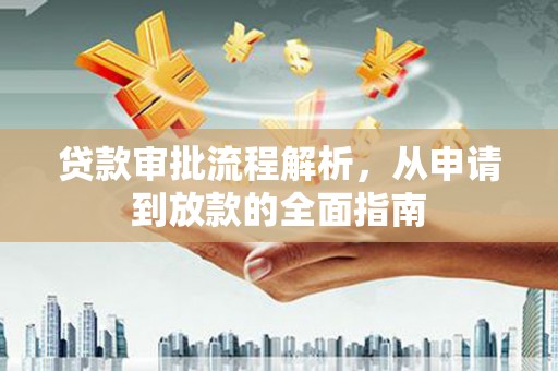 郴州贷款审批流程解析，从申请到放款的全面指南