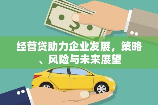 江华经营贷助力企业发展，策略、风险与未来展望