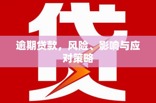 昭化逾期贷款，风险、影响与应对策略