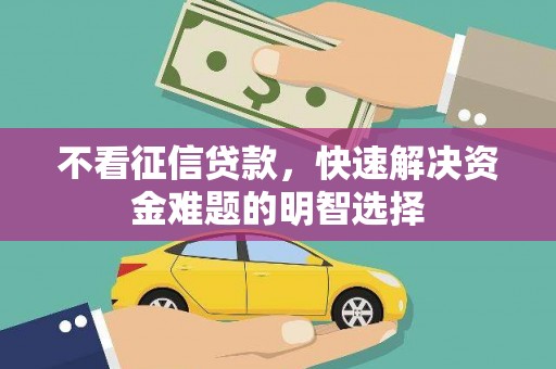 金湾不看征信贷款，快速解决资金难题的明智选择