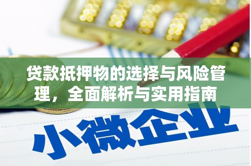 河池贷款抵押物的选择与风险管理，全面解析与实用指南
