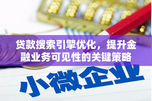鸡冠贷款搜索引擎优化，提升金融业务可见性的关键策略
