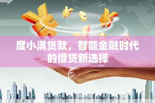 金城度小满贷款，智能金融时代的借贷新选择