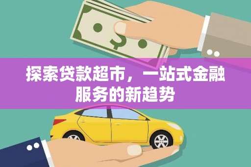 盐津探索贷款超市，一站式金融服务的新趋势
