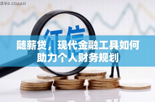 平谷随薪贷，现代金融工具如何助力个人财务规划