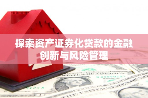 阳泉探索资产证券化贷款的金融创新与风险管理