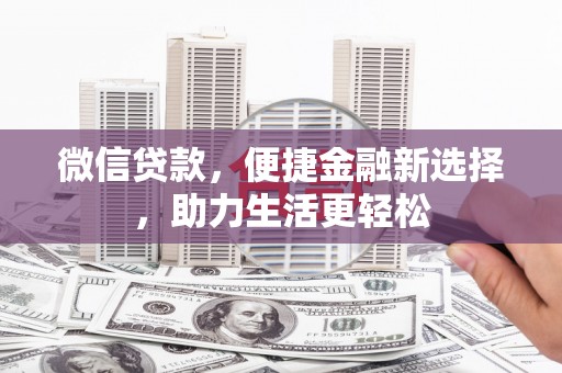 麻豆微信贷款，便捷金融新选择，助力生活更轻松