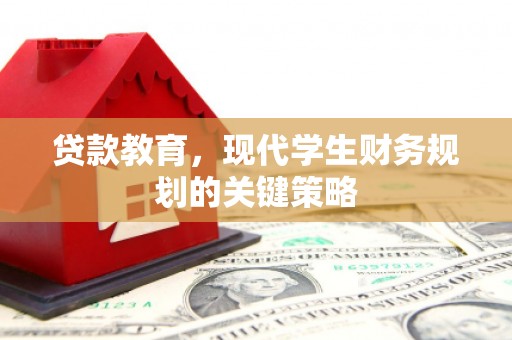 弓长岭贷款教育，现代学生财务规划的关键策略