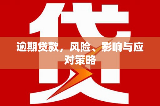 鱼峰逾期贷款，风险、影响与应对策略