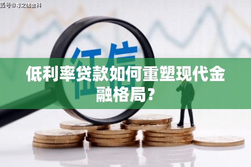 横栏低利率贷款如何重塑现代金融格局？