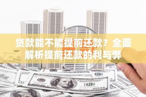九龙城贷款能不能提前还款？全面解析提前还款的利与弊