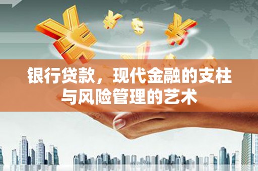 颍东银行贷款，现代金融的支柱与风险管理的艺术