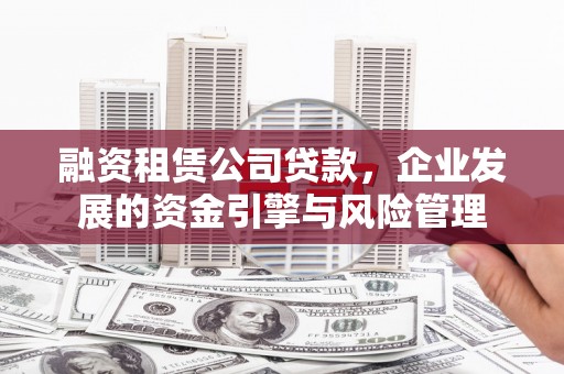 鹿谷融资租赁公司贷款，企业发展的资金引擎与风险管理