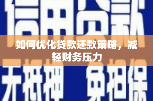 点军如何优化贷款还款策略，减轻财务压力