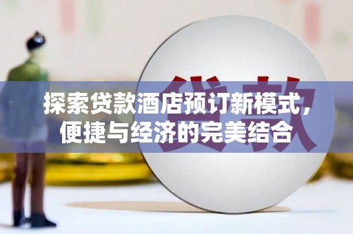 石岐探索贷款酒店预订新模式，便捷与经济的完美结合