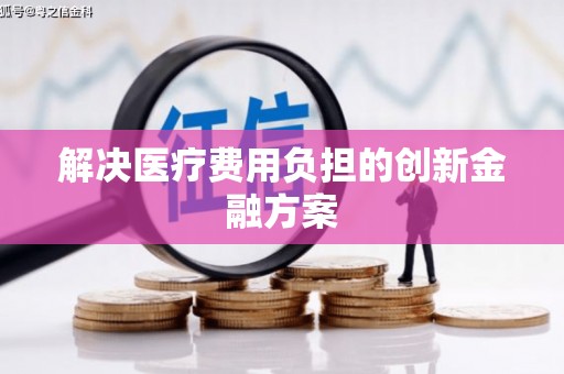安溪解决医疗费用负担的创新金融方案