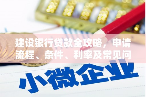 迁安市建设银行贷款全攻略，申请流程、条件、利率及常见问题解答