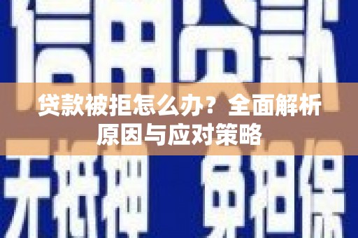 荷塘贷款被拒怎么办？全面解析原因与应对策略