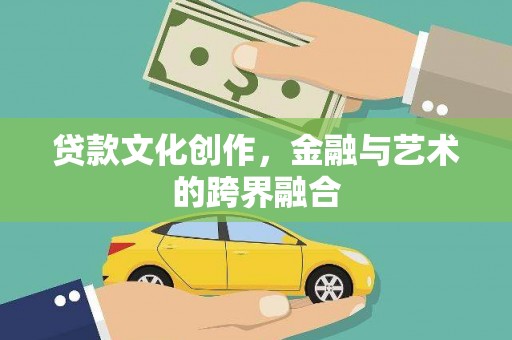深坑贷款文化创作，金融与艺术的跨界融合